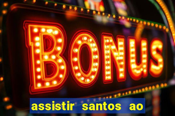 assistir santos ao vivo futemax